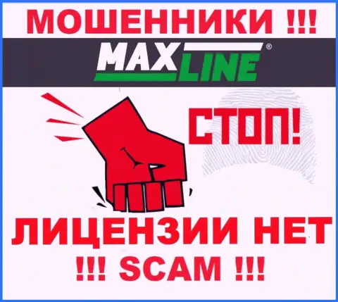Решитесь на совместную работу с Max-Line - останетесь без денежных активов !!! Они не имеют лицензии на осуществление деятельности